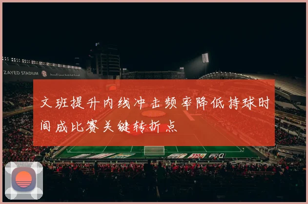 文班提升内线冲击频率降低持球时间成比赛关键转折点